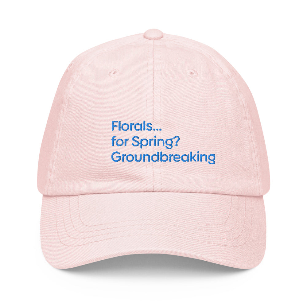 Florals...for Spring? Groundbreaking